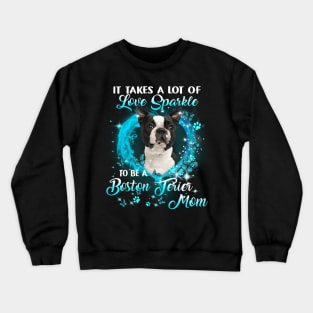 It Takes A Lot Of Love Sparkle To Be A Boston Terrier Mom Crewneck Sweatshirt